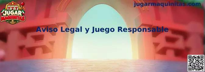 Aviso Legal y Juego Responsable de Jugar Maquinitas