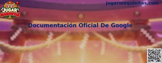 Guía informativa sobre Documentación Oficial De Google y seguridad en Android
