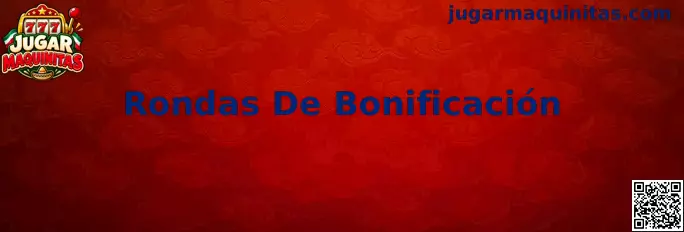 Rondas De Bonificación en juegos de maquinitas