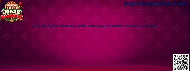 Guía de Sweet Bonanza 1000 cómo jugar tumbles bombas y bonus