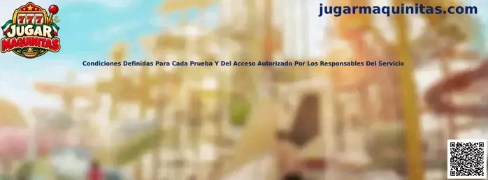 Condiciones Definidas Para Cada Prueba Y Del Acceso Autorizado Por Los Responsables Del Servicio